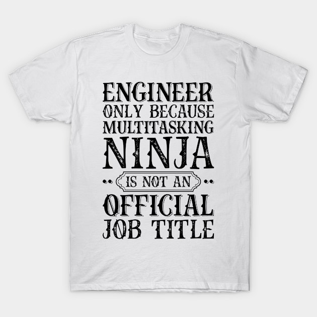 Engineer Only Because Multitasking Ninja Is Not An Official Job Title T-Shirt by Saimarts